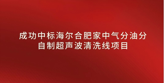 热烈祝贺我司中标海尔合肥家中气分油分自制超声波清洗线项目